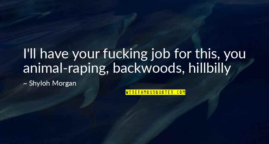Caroline Miranda Quotes By Shyloh Morgan: I'll have your fucking job for this, you