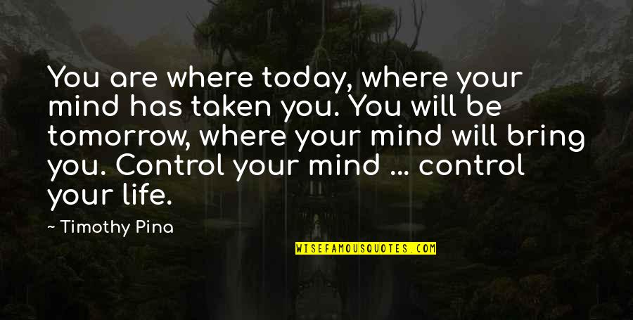 Caroline Miranda Quotes By Timothy Pina: You are where today, where your mind has Caroline Miranda Quotes By Timothy Pina: You are where today, where your mind has