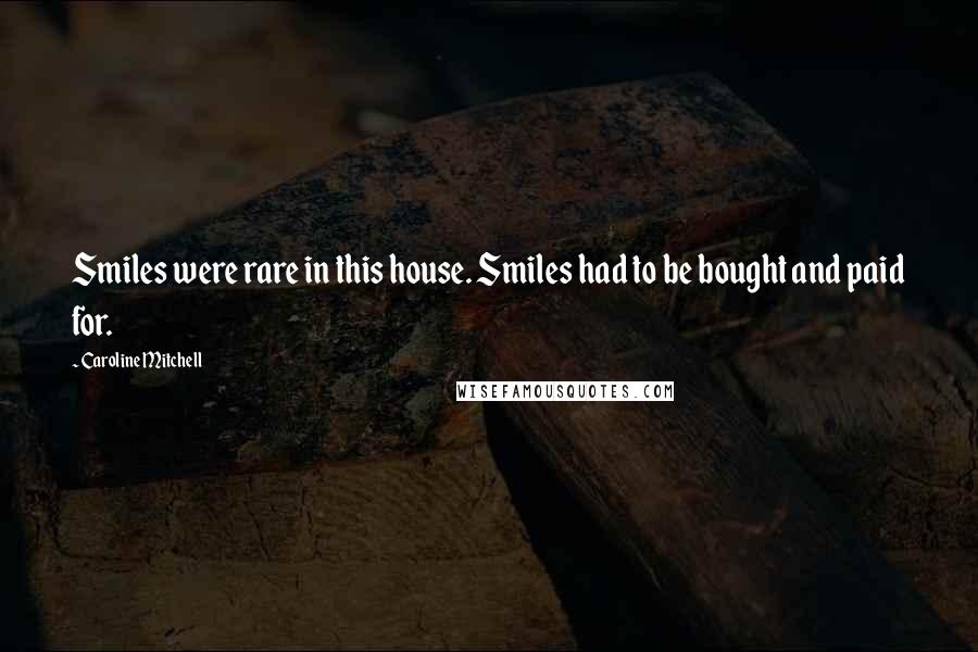 Caroline Mitchell quotes: Smiles were rare in this house. Smiles had to be bought and paid for.