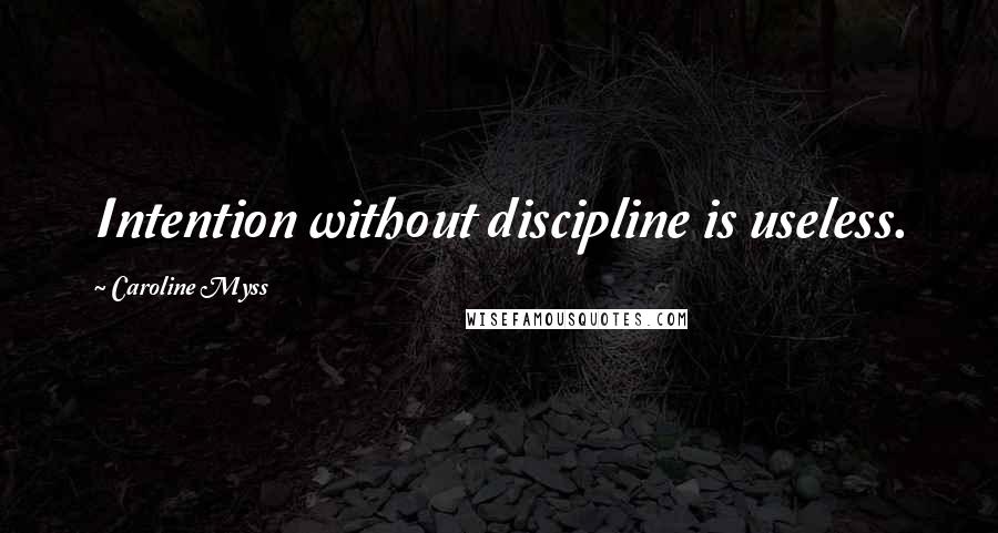 Caroline Myss quotes: Intention without discipline is useless.