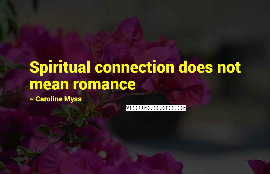 Caroline Myss quotes: Spiritual connection does not mean romance