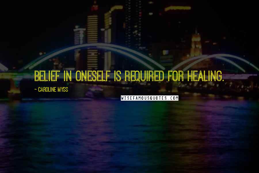 Caroline Myss quotes: Belief in oneself is required for healing.