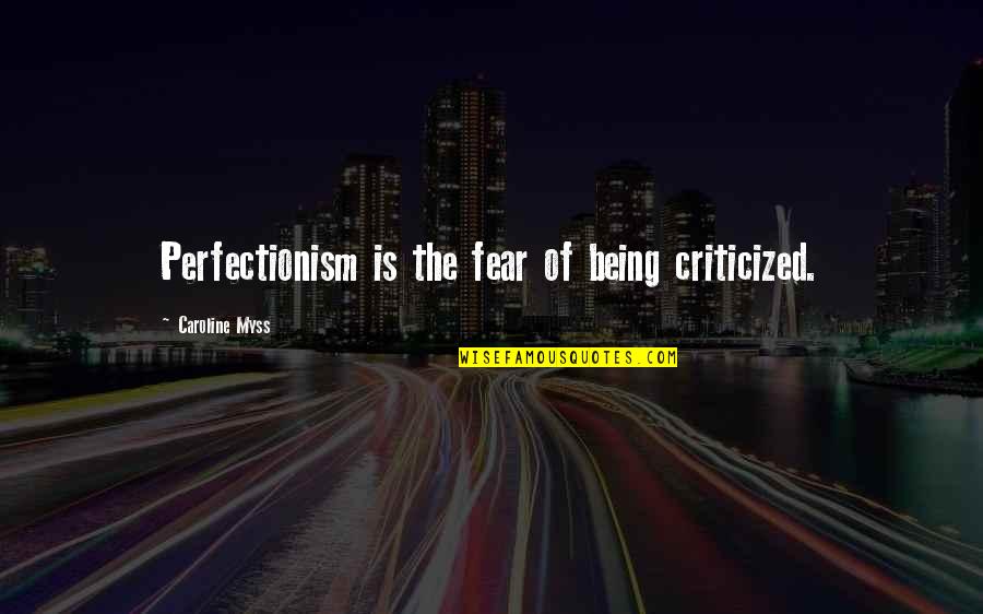 Caroline Myss Quotes By Caroline Myss: Perfectionism is the fear of being criticized.