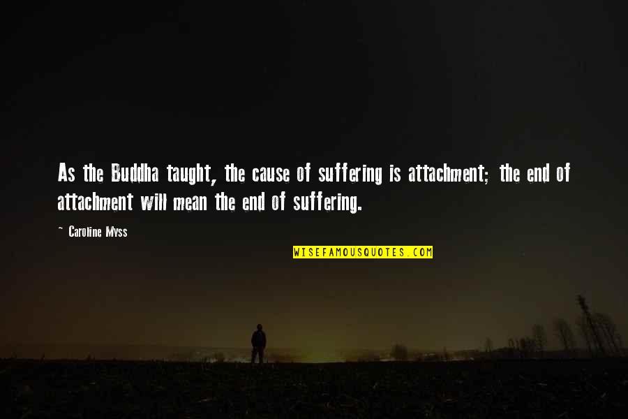 Caroline Myss Quotes By Caroline Myss: As the Buddha taught, the cause of suffering