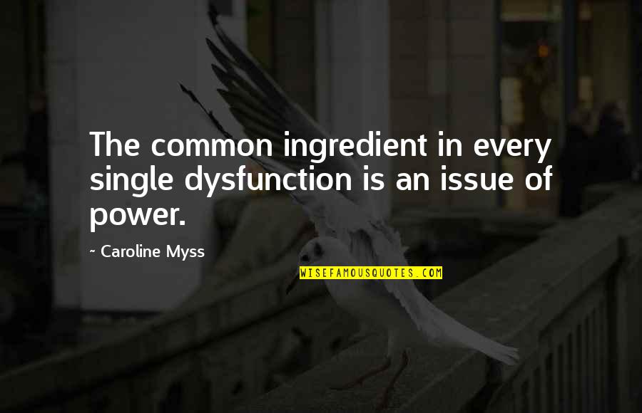 Caroline Myss Quotes By Caroline Myss: The common ingredient in every single dysfunction is