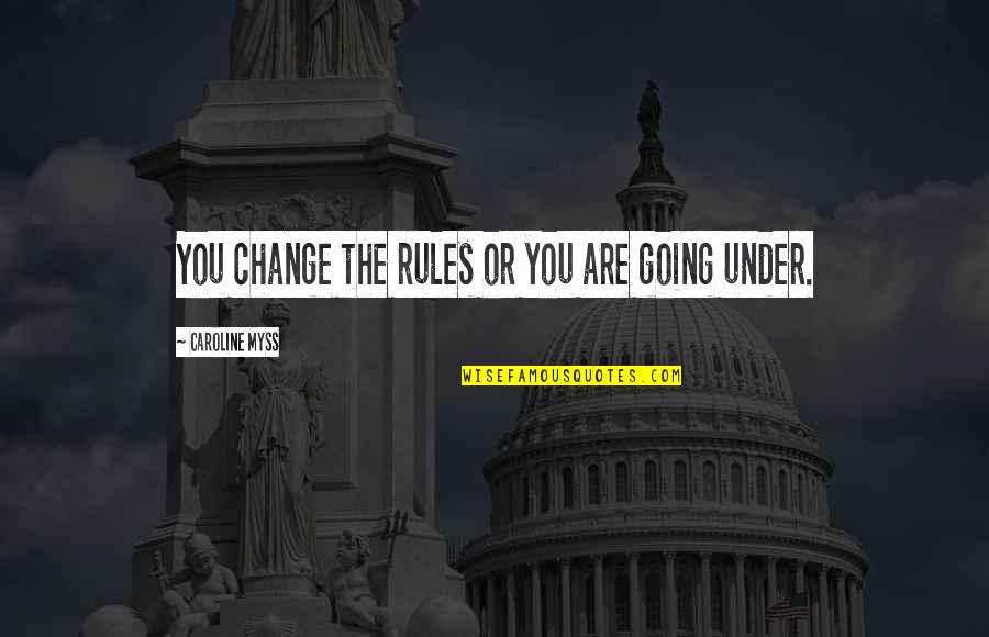 Caroline Myss Quotes By Caroline Myss: You change the rules or you are going Caroline Myss Quotes By Caroline Myss: You change the rules or you are going