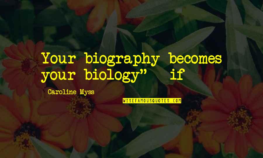 Caroline Myss Quotes By Caroline Myss: Your biography becomes your biology" - if Caroline Myss Quotes By Caroline Myss: Your biography becomes your biology" - if