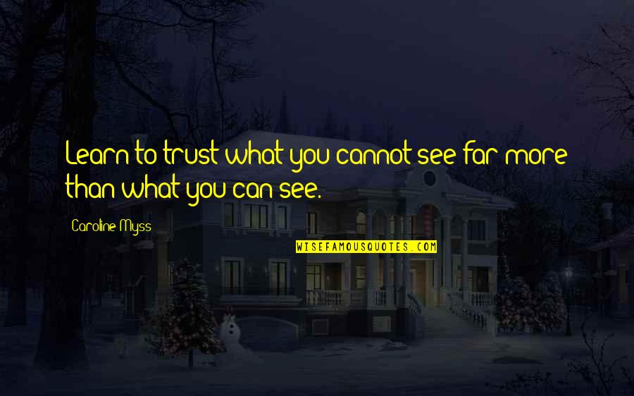 Caroline Myss Quotes By Caroline Myss: Learn to trust what you cannot see far