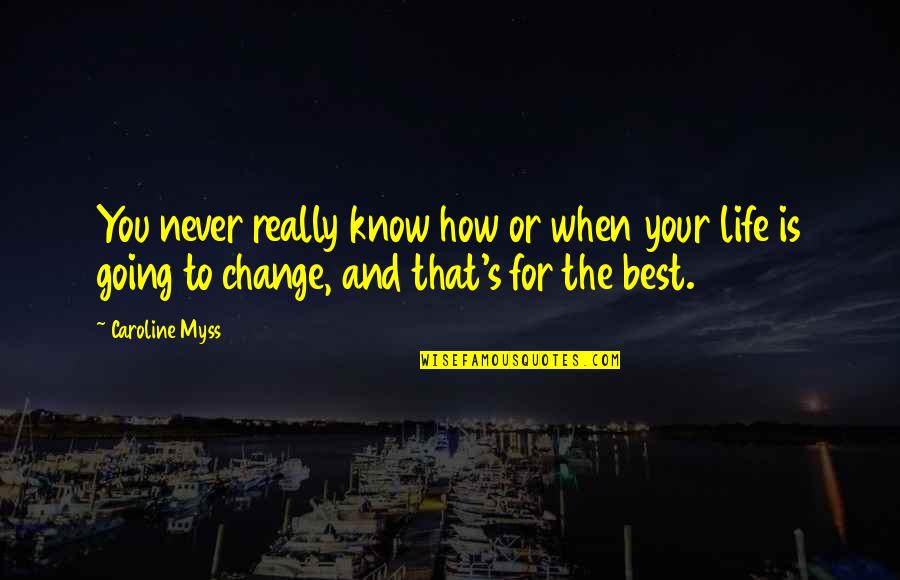 Caroline Myss Quotes By Caroline Myss: You never really know how or when your