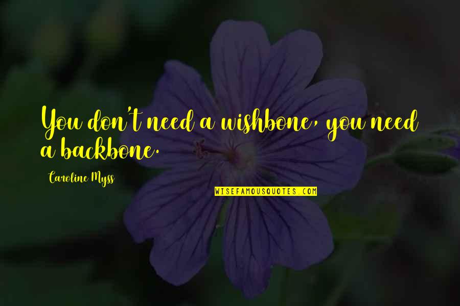 Caroline Myss Quotes By Caroline Myss: You don't need a wishbone, you need a