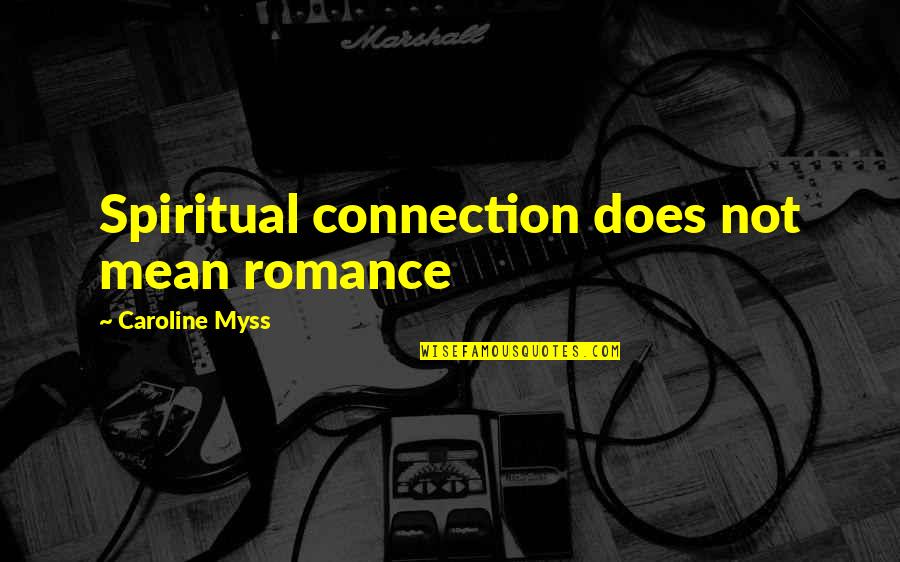 Caroline Myss Quotes By Caroline Myss: Spiritual connection does not mean romance
