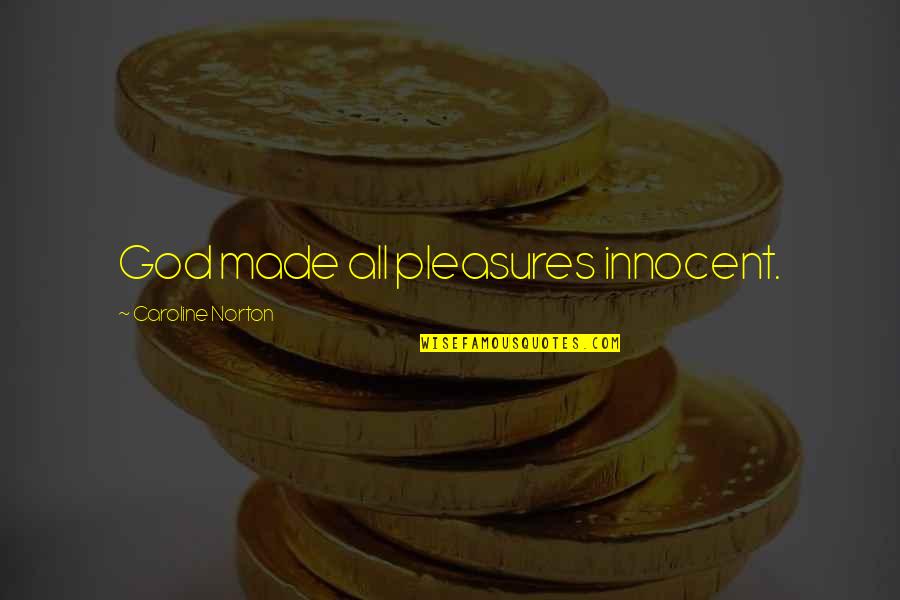 Caroline Norton Quotes By Caroline Norton: God made all pleasures innocent.