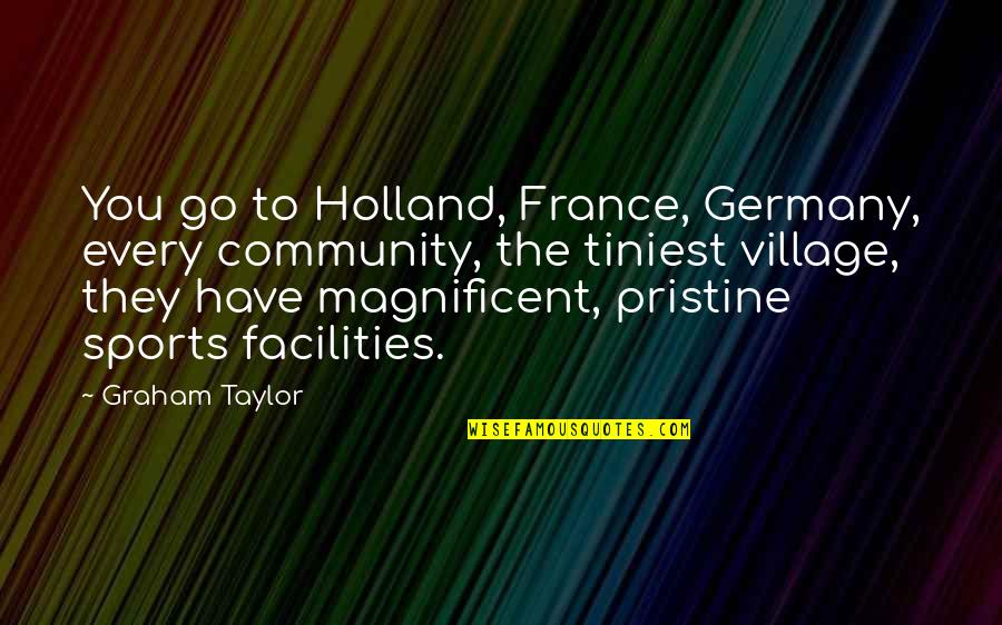 Caroline Ouellette Quotes By Graham Taylor: You go to Holland, France, Germany, every community,