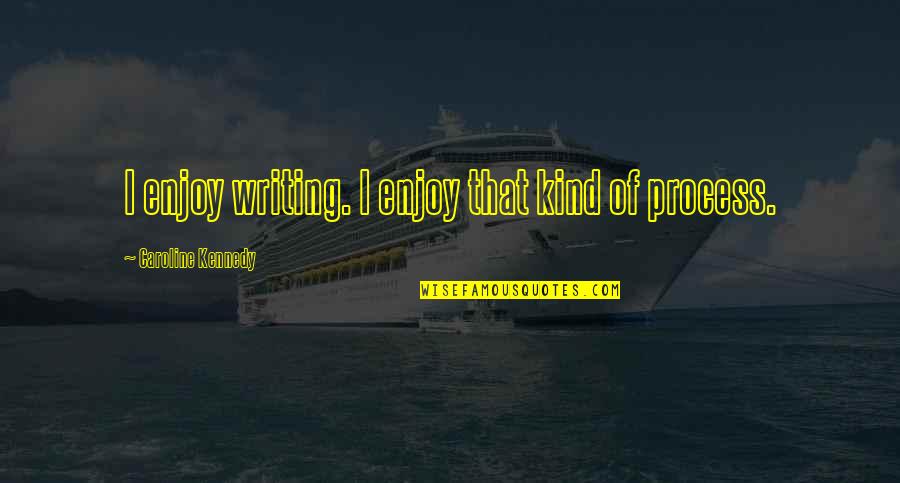 Caroline Quotes By Caroline Kennedy: I enjoy writing. I enjoy that kind of