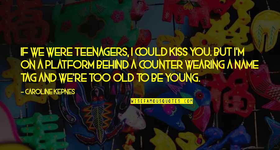 Caroline Quotes By Caroline Kepnes: If we were teenagers, I could kiss you.