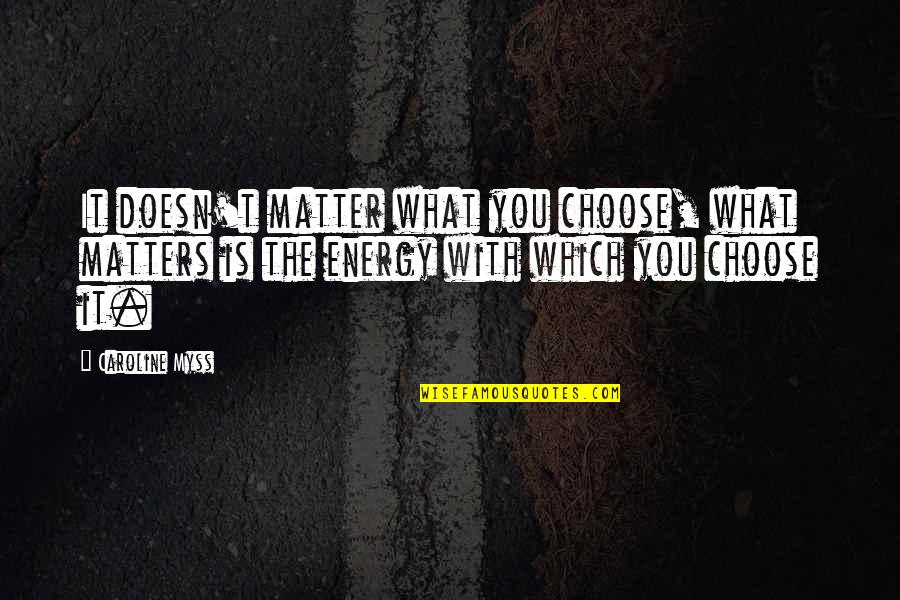 Caroline Quotes By Caroline Myss: It doesn't matter what you choose, what matters