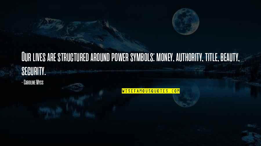 Caroline Quotes By Caroline Myss: Our lives are structured around power symbols: money,