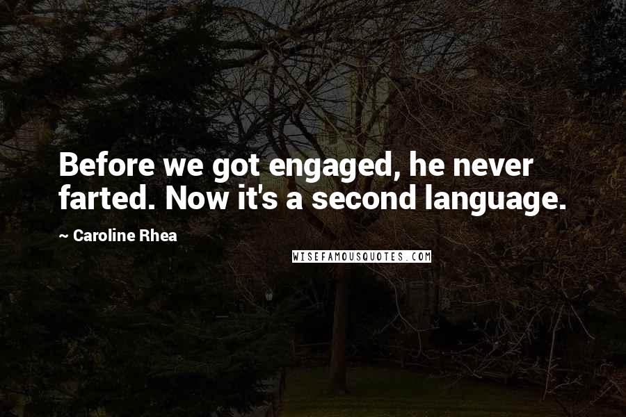 Caroline Rhea quotes: Before we got engaged, he never farted. Now it's a second language.
