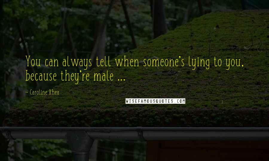 Caroline Rhea quotes: You can always tell when someone's lying to you, because they're male ...