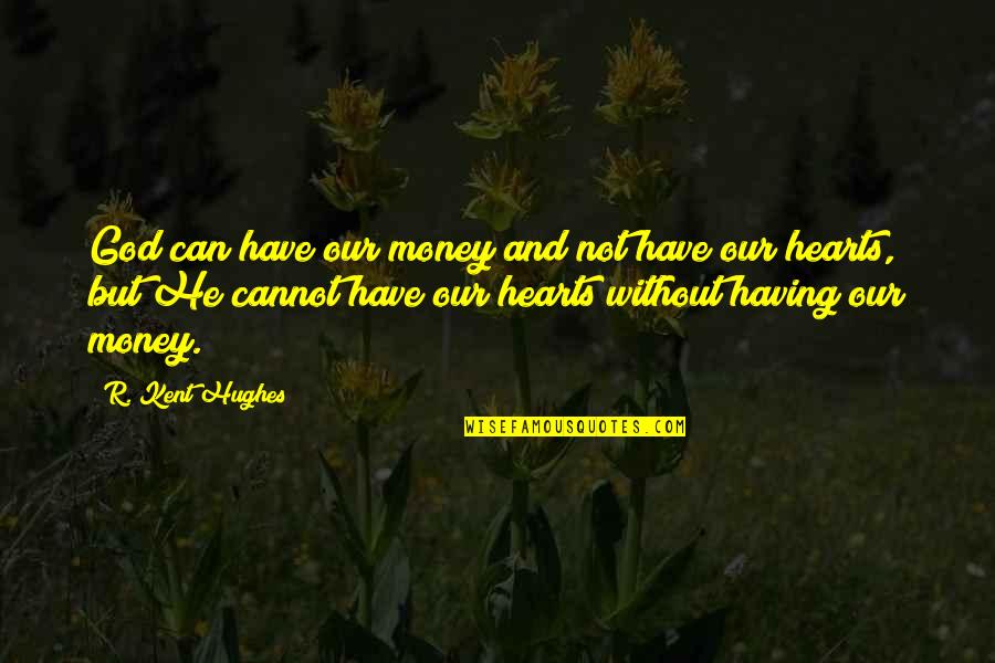 Caroline Sheridan Norton Quotes By R. Kent Hughes: God can have our money and not have Caroline Sheridan Norton Quotes By R. Kent Hughes: God can have our money and not have