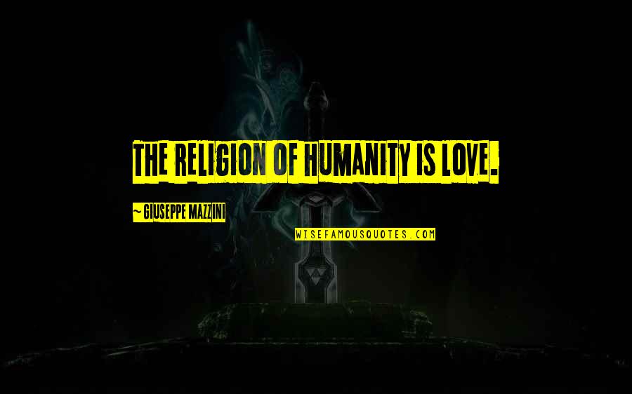 Caroline Stanbury Quotes By Giuseppe Mazzini: The religion of humanity is love.