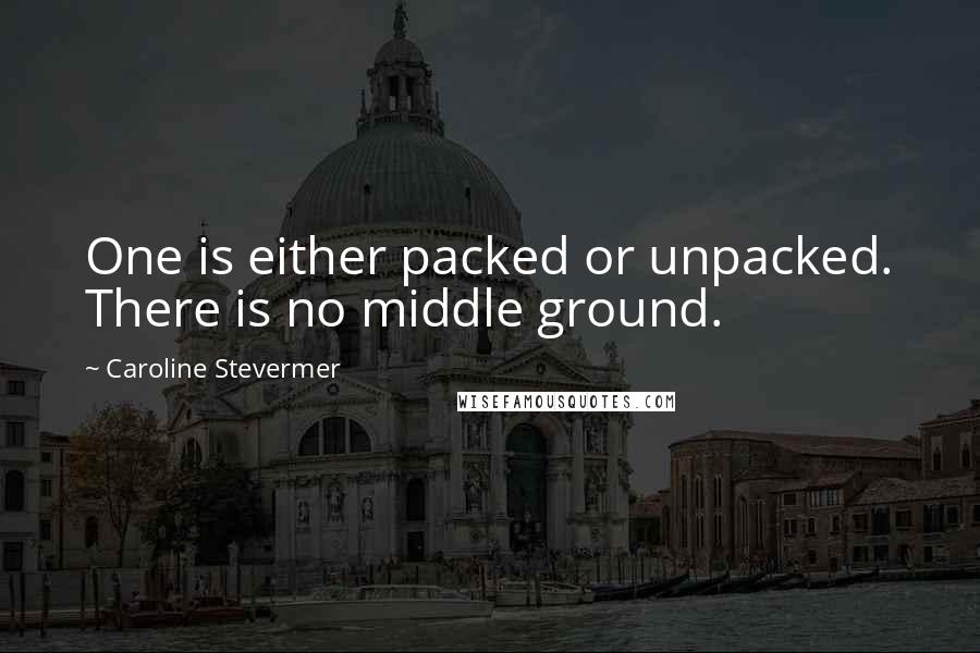 Caroline Stevermer quotes: One is either packed or unpacked. There is no middle ground.