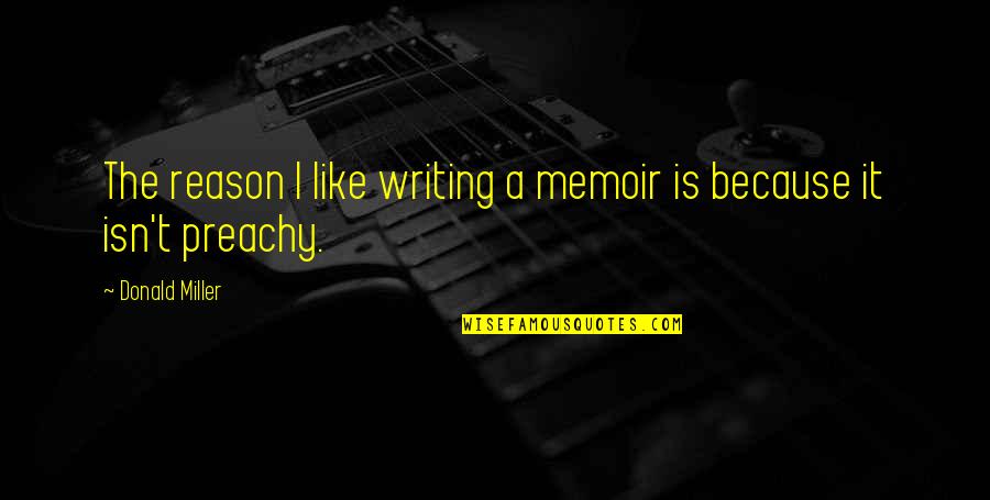 Caroline Tvd Quotes By Donald Miller: The reason I like writing a memoir is Caroline Tvd Quotes By Donald Miller: The reason I like writing a memoir is