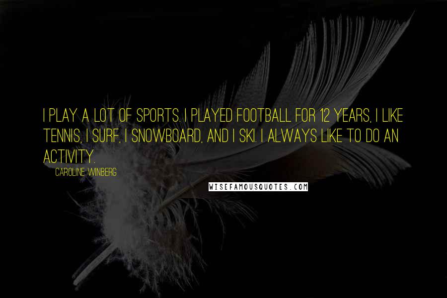 Caroline Winberg quotes: I play a lot of sports. I played football for 12 years, I like tennis, I surf, I snowboard, and I ski. I always like to do an activity.