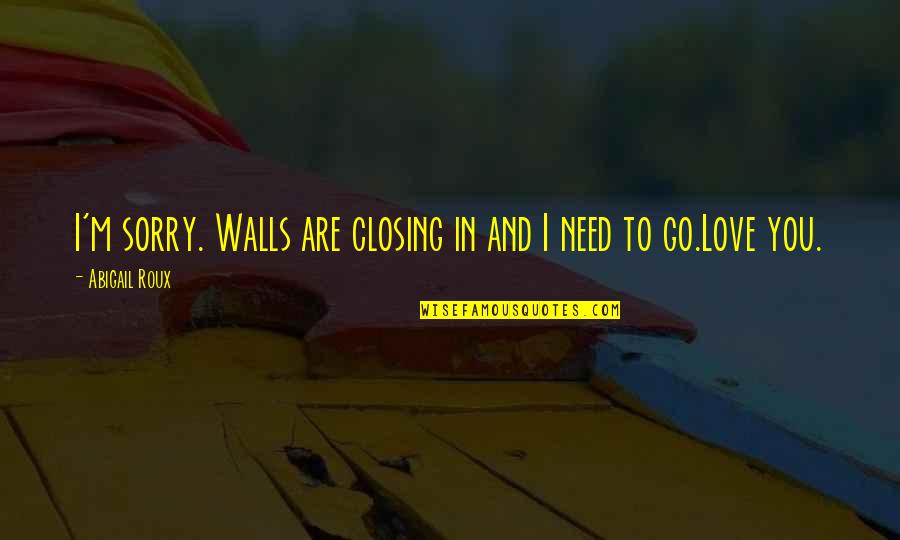 Carolines Comedy Quotes By Abigail Roux: I'm sorry. Walls are closing in and I Carolines Comedy Quotes By Abigail Roux: I'm sorry. Walls are closing in and I