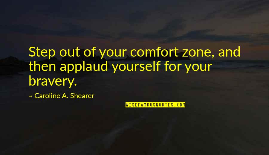 Caroline's Quotes By Caroline A. Shearer: Step out of your comfort zone, and then