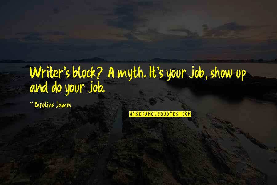 Caroline's Quotes By Caroline James: Writer's block? A myth. It's your job, show