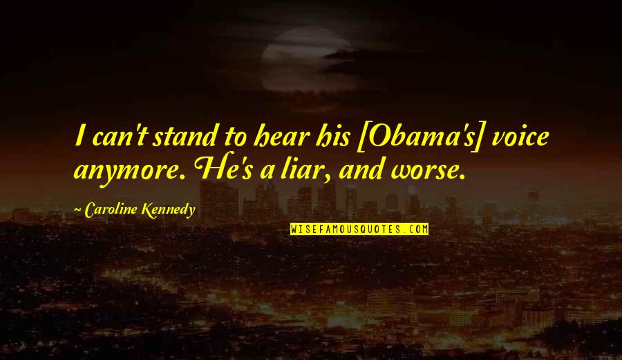 Caroline's Quotes By Caroline Kennedy: I can't stand to hear his [Obama's] voice