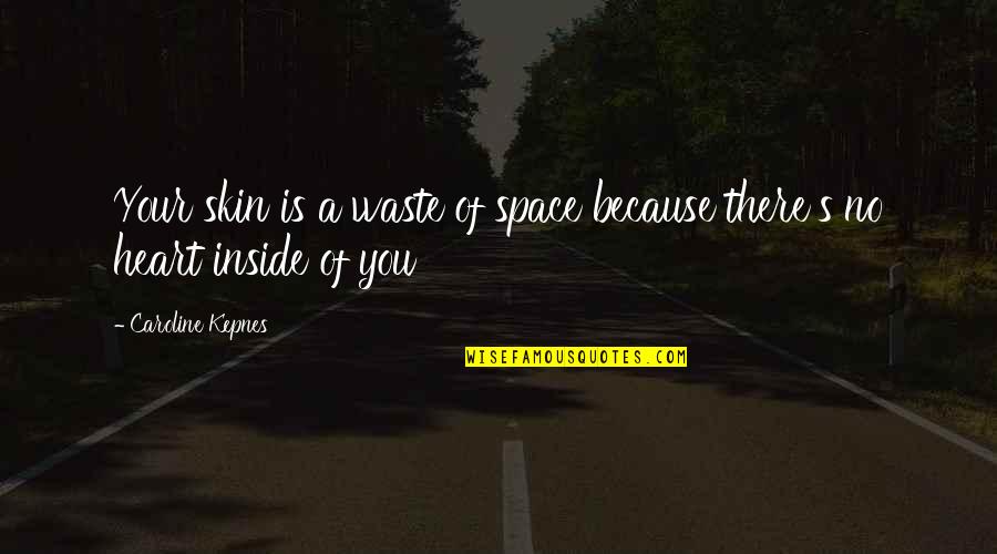 Caroline's Quotes By Caroline Kepnes: Your skin is a waste of space because