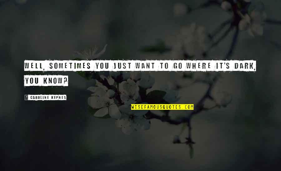 Caroline's Quotes By Caroline Kepnes: Well, sometimes you just want to go where