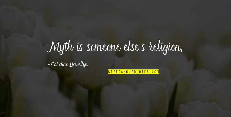 Caroline's Quotes By Caroline Llewellyn: Myth is someone else's religion.