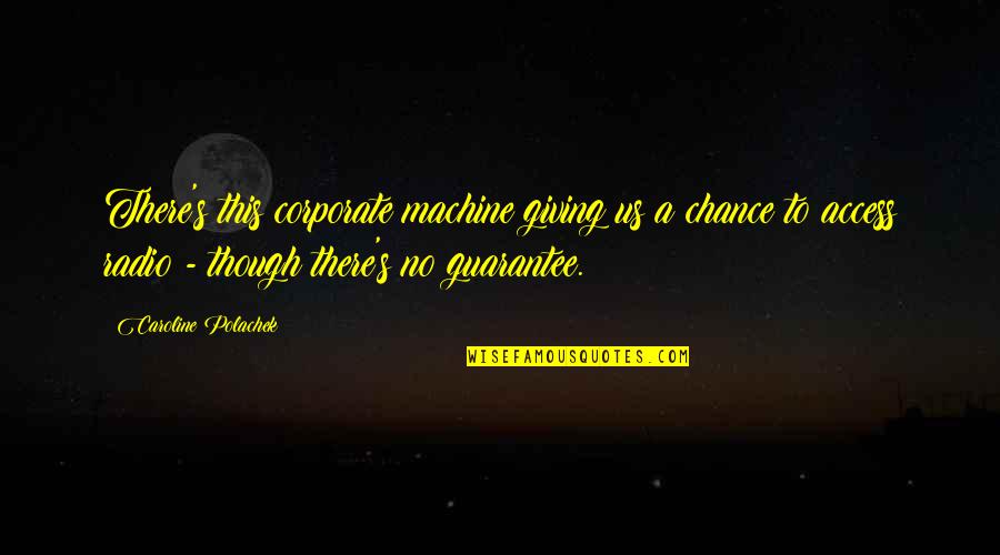 Caroline's Quotes By Caroline Polachek: There's this corporate machine giving us a chance