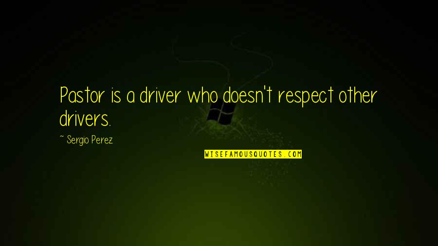 Carolingian Quotes By Sergio Perez: Pastor is a driver who doesn't respect other Carolingian Quotes By Sergio Perez: Pastor is a driver who doesn't respect other