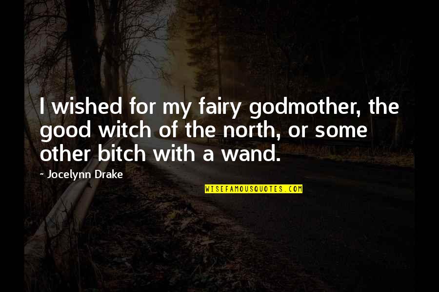 Carolinian Train Quotes By Jocelynn Drake: I wished for my fairy godmother, the good Carolinian Train Quotes By Jocelynn Drake: I wished for my fairy godmother, the good