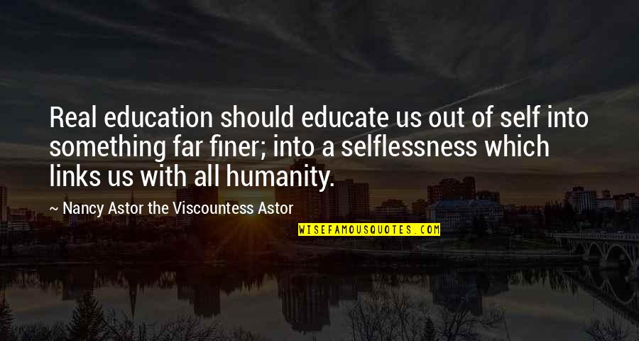 Carolino Show Quotes By Nancy Astor The Viscountess Astor: Real education should educate us out of self