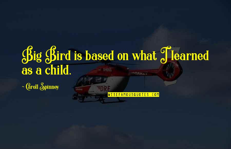 Caroll Spinney Quotes By Caroll Spinney: Big Bird is based on what I learned Caroll Spinney Quotes By Caroll Spinney: Big Bird is based on what I learned