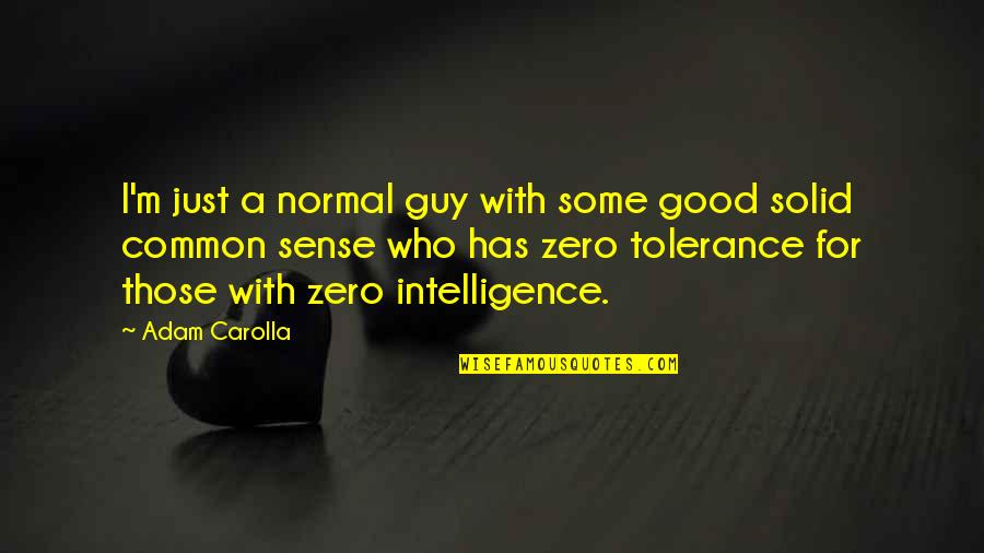 Carolla Quotes By Adam Carolla: I'm just a normal guy with some good Carolla Quotes By Adam Carolla: I'm just a normal guy with some good