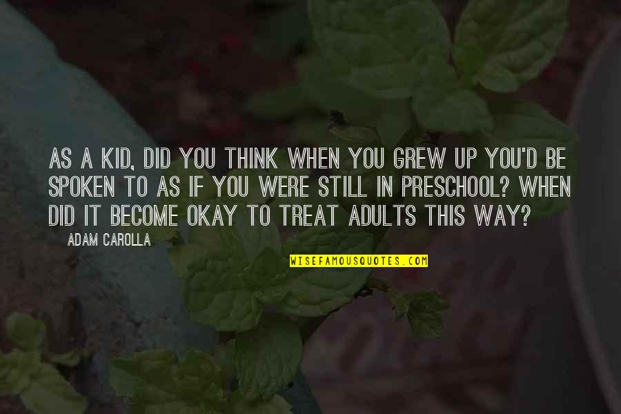 Carolla Quotes By Adam Carolla: As a kid, did you think when you Carolla Quotes By Adam Carolla: As a kid, did you think when you