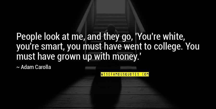 Carolla Quotes By Adam Carolla: People look at me, and they go, 'You're Carolla Quotes By Adam Carolla: People look at me, and they go, 'You're