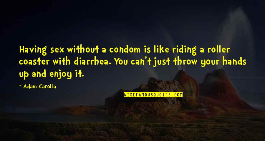 Carolla Quotes By Adam Carolla: Having sex without a condom is like riding Carolla Quotes By Adam Carolla: Having sex without a condom is like riding
