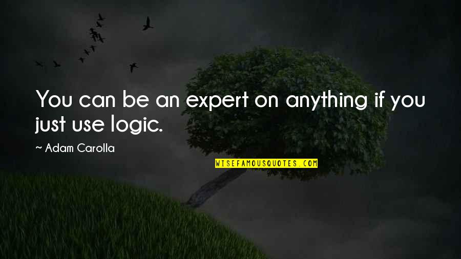 Carolla Quotes By Adam Carolla: You can be an expert on anything if Carolla Quotes By Adam Carolla: You can be an expert on anything if