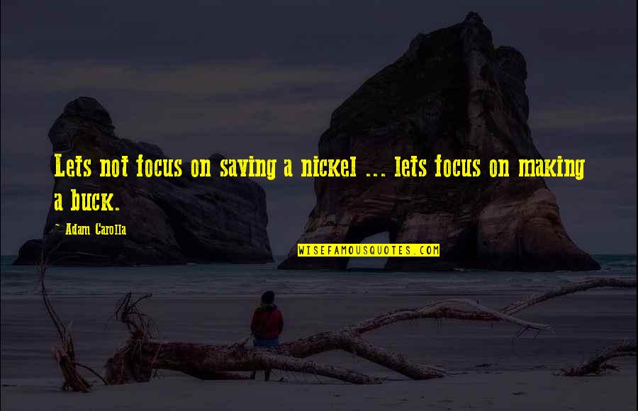 Carolla Quotes By Adam Carolla: Lets not focus on saving a nickel ...
