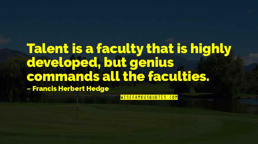 Carollani Wolfe Quotes By Francis Herbert Hedge: Talent is a faculty that is highly developed,