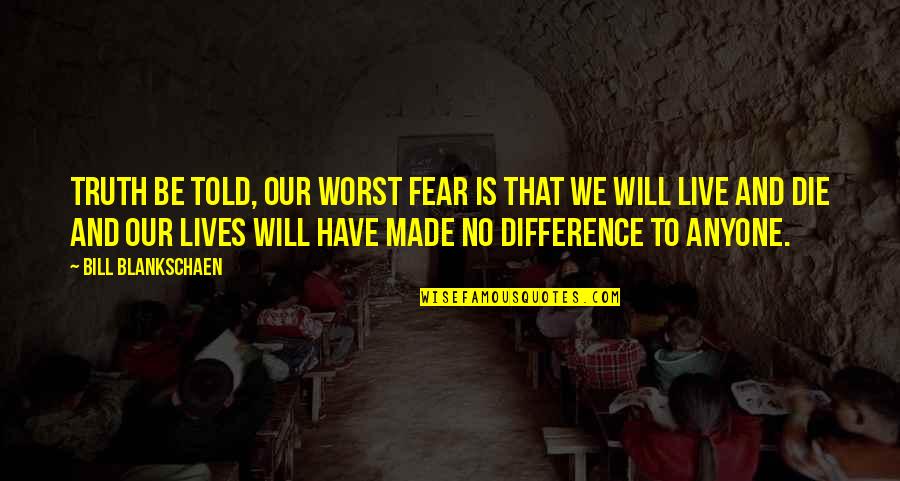 Carollos Moorestown Quotes By Bill Blankschaen: Truth be told, our worst fear is that