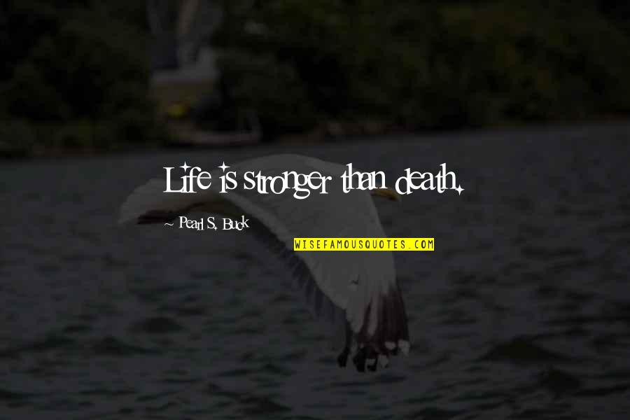 Carollos Moorestown Quotes By Pearl S. Buck: Life is stronger than death.