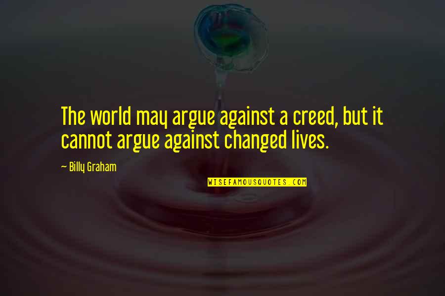 Carollos Quotes By Billy Graham: The world may argue against a creed, but